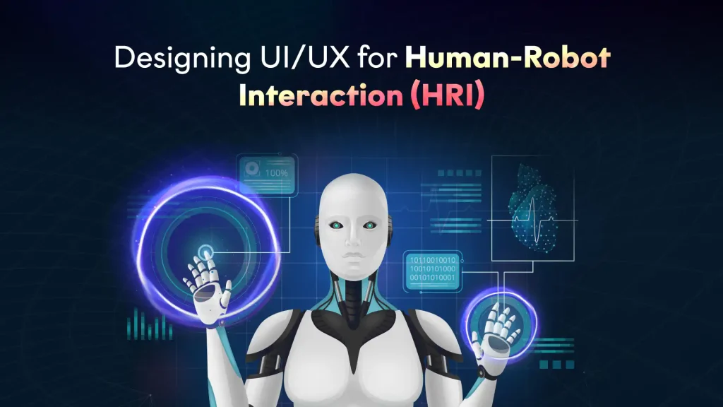 Designing UIUX for Human Robot Interaction