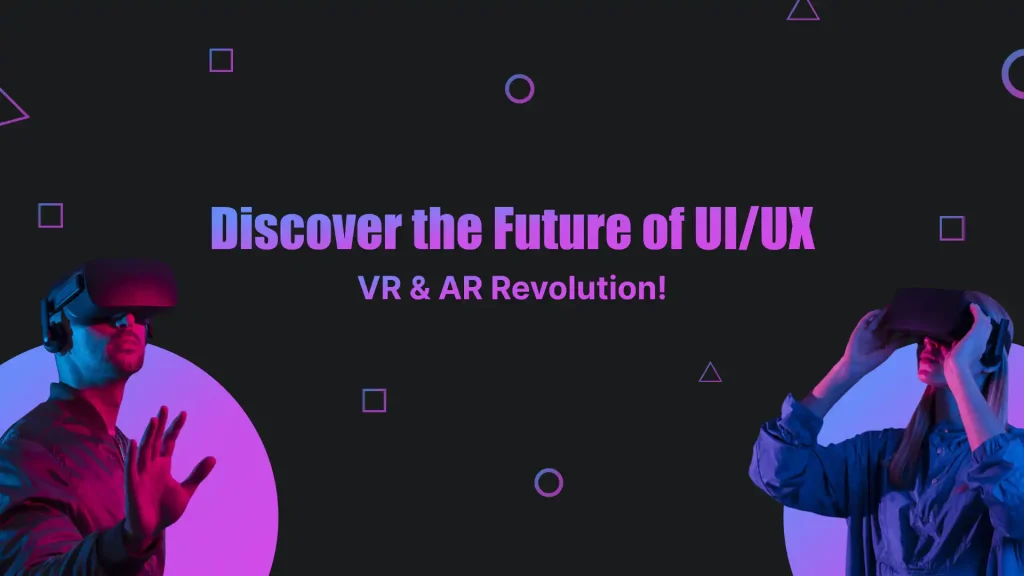 The Future of UI/UX in the VR and AR Revolution